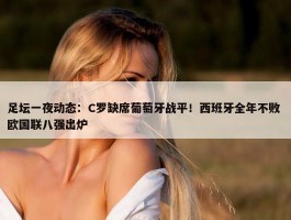 足坛一夜动态：C罗缺席葡萄牙战平！西班牙全年不败 欧国联八强出炉