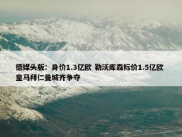 德媒头版：身价1.3亿欧 勒沃库森标价1.5亿欧 皇马拜仁曼城齐争夺