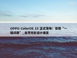 OPPO ColorOS 15 正式发布：首搭“一键问屏”_自然光影设计语言