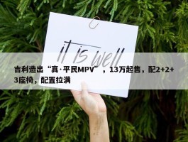 吉利造出“真·平民MPV”，13万起售，配2+2+3座椅，配置拉满