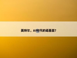 英特尔，AI时代的诺基亚？