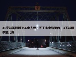 31岁前英超后卫不幸去世，死于家中泳池内，3天前刚参加比赛