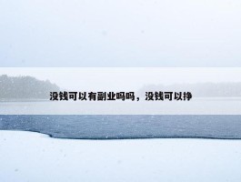 没钱可以有副业吗吗，没钱可以挣