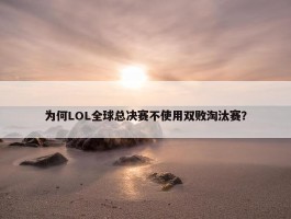 为何LOL全球总决赛不使用双败淘汰赛？