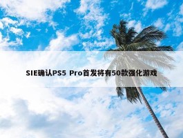 SIE确认PS5 Pro首发将有50款强化游戏