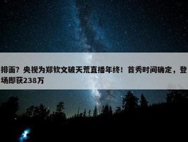 排面？央视为郑钦文破天荒直播年终！首秀时间确定，登场即获238万