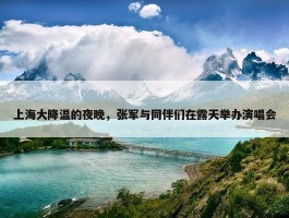 上海大降温的夜晚，张军与同伴们在露天举办演唱会