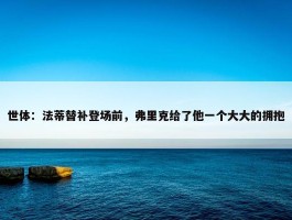 世体：法蒂替补登场前，弗里克给了他一个大大的拥抱