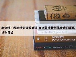 斯洛特：科纳特失误致丢球 克洛普成就很伟大我们要再证明自己