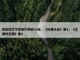 搞笑综艺节目排行榜前10名，《吐槽大会》第4，《王牌对王牌》第3