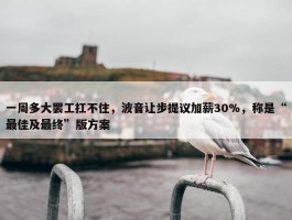 一周多大罢工扛不住，波音让步提议加薪30%，称是“最佳及最终”版方案