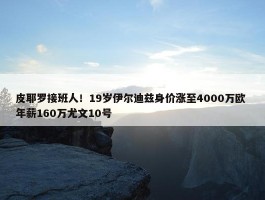 皮耶罗接班人！19岁伊尔迪兹身价涨至4000万欧 年薪160万尤文10号