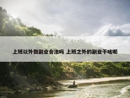 上班以外做副业合法吗 上班之外的副业干啥呢