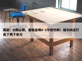 英超：B费红牌，曼联主场0-3不敌热刺！维尔纳还打丢了两个单刀