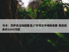 马卡：巴萨关注埃因霍温27岁荷兰中场斯豪滕 他目前身价2800万欧