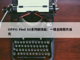 OPPO Find X8系列新技能：一键去除照片反光