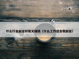 什么行业副业好做又赚钱（什么工作适合做副业）