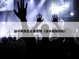 战斗民族怎么带宠物（战斗民族训练）