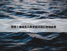 快讯｜美团无人机宝能环球汇机场启用