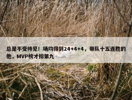 总是不受待见！场均得到24+4+4，带队十五连胜的他，MVP榜才排第九