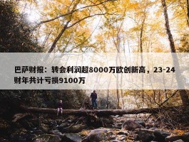 巴萨财报：转会利润超8000万欧创新高，23-24财年共计亏损9100万