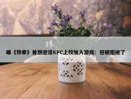 曝《铁拳》曾想邀请KFC上校加入游戏：但被拒绝了