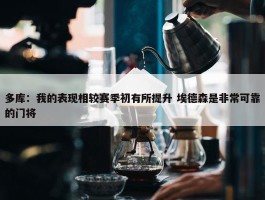 多库：我的表现相较赛季初有所提升 埃德森是非常可靠的门将