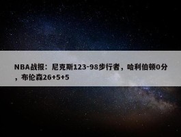 NBA战报：尼克斯123-98步行者，哈利伯顿0分，布伦森26+5+5