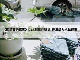 《匹诺曹的谎言》DLC和续作确定 开发组力求做得更好