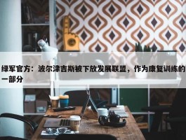 绿军官方：波尔津吉斯被下放发展联盟，作为康复训练的一部分