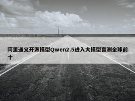 阿里通义开源模型Qwen2.5进入大模型盲测全球前十