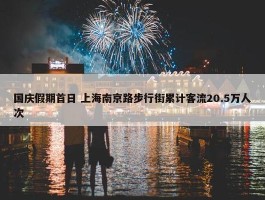 国庆假期首日 上海南京路步行街累计客流20.5万人次