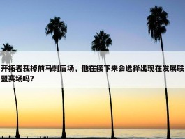 开拓者裁掉前马刺后场，他在接下来会选择出现在发展联盟赛场吗？