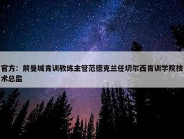 官方：前曼城青训教练主管范德克兰任切尔西青训学院技术总监