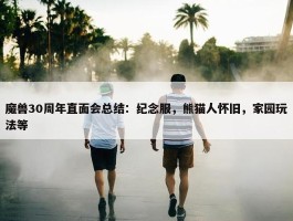 魔兽30周年直面会总结：纪念服，熊猫人怀旧，家园玩法等