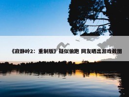 《寂静岭2：重制版》疑似偷跑 网友晒出游戏截图