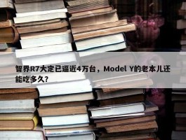 智界R7大定已逼近4万台，Model Y的老本儿还能吃多久？