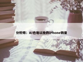 分析师：AI也难以挽救iPhone销量