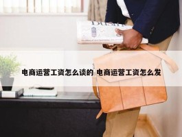 电商运营工资怎么谈的 电商运营工资怎么发