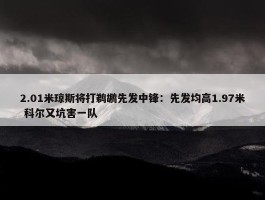 2.01米琼斯将打鹈鹕先发中锋：先发均高1.97米 科尔又坑害一队