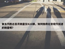 第五代胜达首月销量仅428辆，如何挽救北京现代低迷的销量呢？