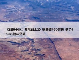 《战锤40K：星际战士2》销量破450万份 多了450万战斗兄弟