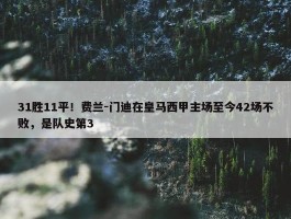 31胜11平！费兰-门迪在皇马西甲主场至今42场不败，是队史第3