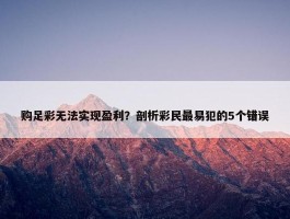 购足彩无法实现盈利？剖析彩民最易犯的5个错误