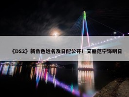 《DS2》新角色姓名及日配公开！艾丽范宁饰明日