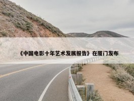 《中国电影十年艺术发展报告》在厦门发布