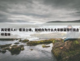 再见爱人4：看清立场，就明白为什么大家都逼李行亮去哄麦琳