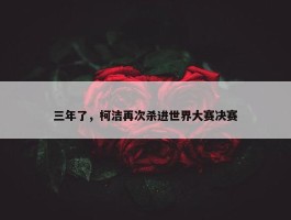 三年了，柯洁再次杀进世界大赛决赛