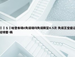 🧔哈登本场0失误场均失误降至4.5次 失误王宝座让给特雷-杨