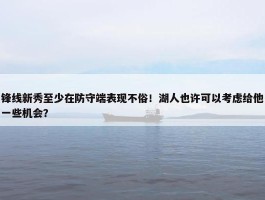 锋线新秀至少在防守端表现不俗！湖人也许可以考虑给他一些机会？